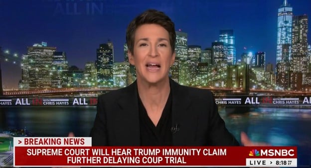 WATCH: Loony Rachel Maddow Flips Out After Supreme Court Agrees to Hear President Trump’s Immunity Claim