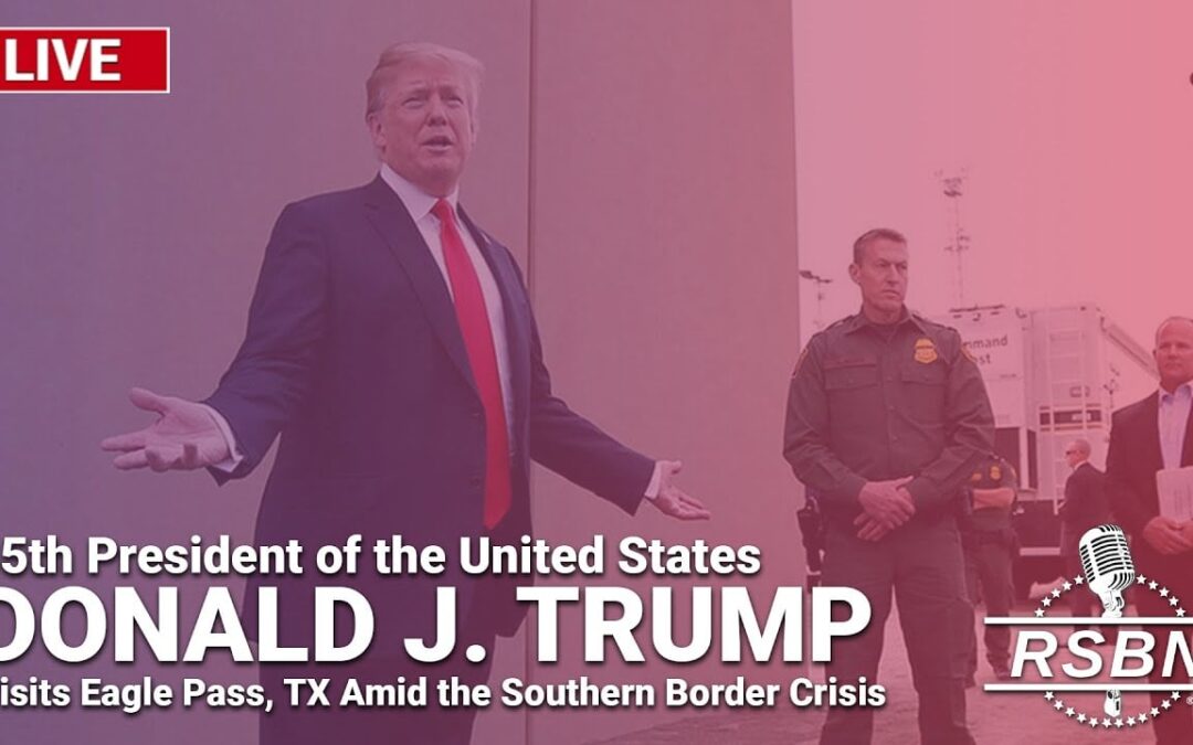 LIVE STREAM VIDEO: President Trump Visits US Border at Eagle Pass, Texas – Inspects US Border, Speaks to Border Patrol and Supporters – Starting at 2 PM ET