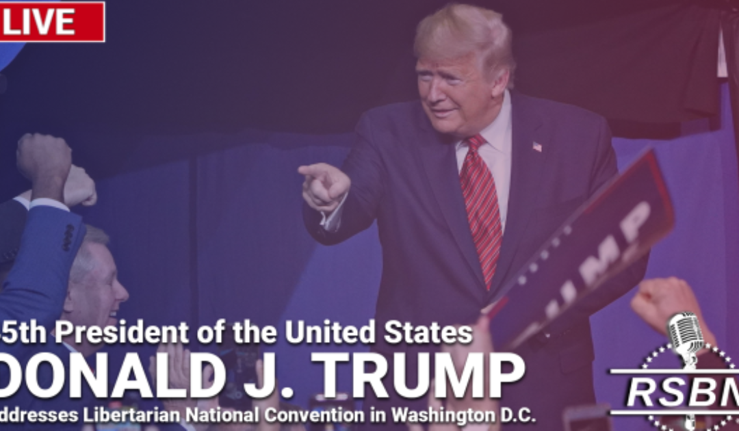 WATCH LIVE: President Trump Addresses Libertarian Party’s National Convention in Washington DC at 8 PM ET