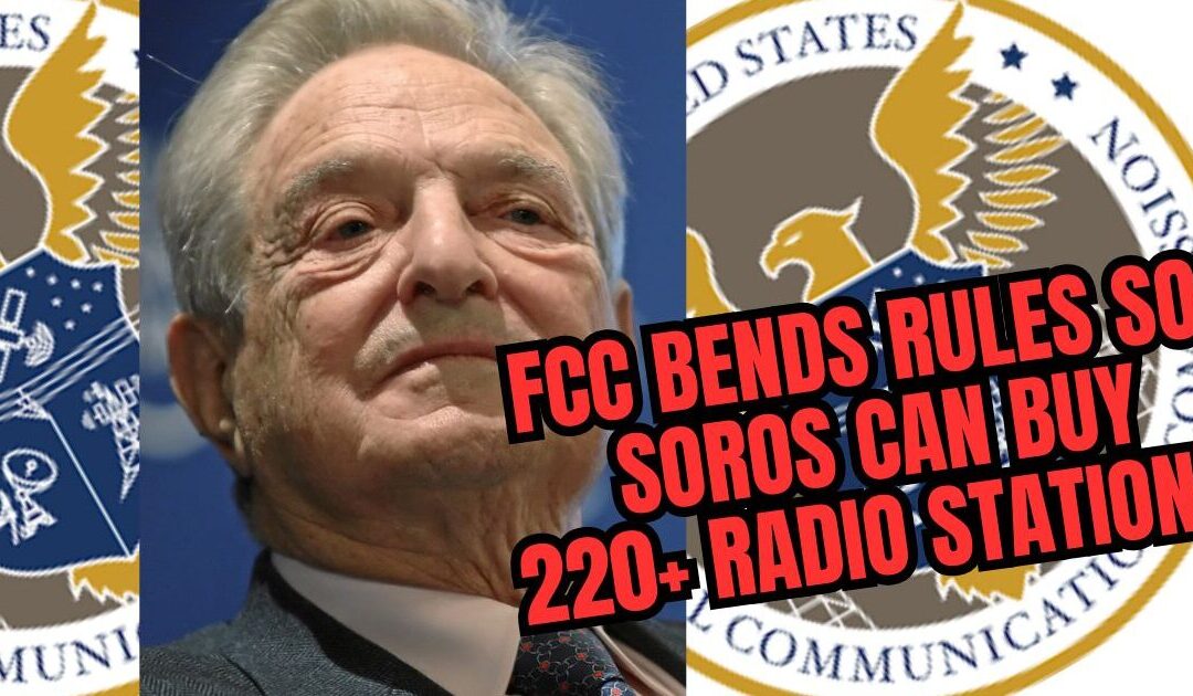 FCC Fast-Tracks George Soros Purchase of 220+ Radio Stations Before Election