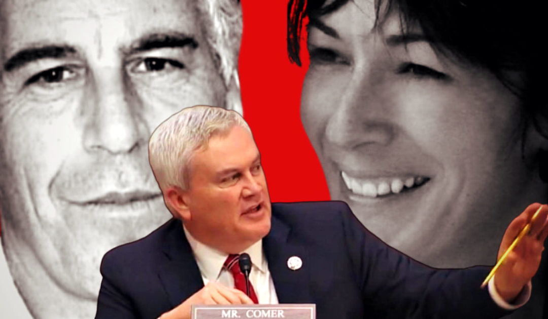 House Oversight Committee Update on Epstein-Maxwell Investigation: Comer Subpoenas Epstein Estate for Documents – Former US Atty. Alexander Acosta to Be Interviewed