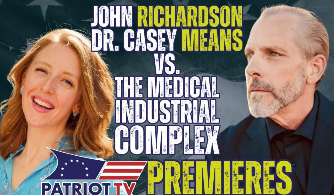 Patriot TV: John Richardson, Casey Means, the Medical Industrial Complex, Plus Drew Allen