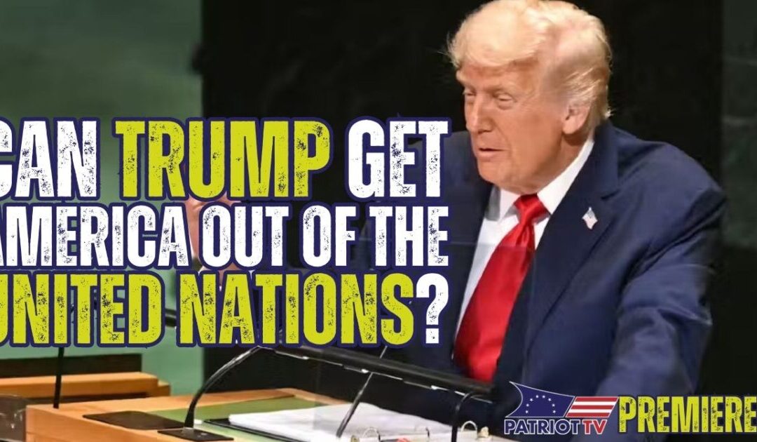 Patriot TV: Was President Trump’s Speech the Spark to Get Us Out of the United Nations?