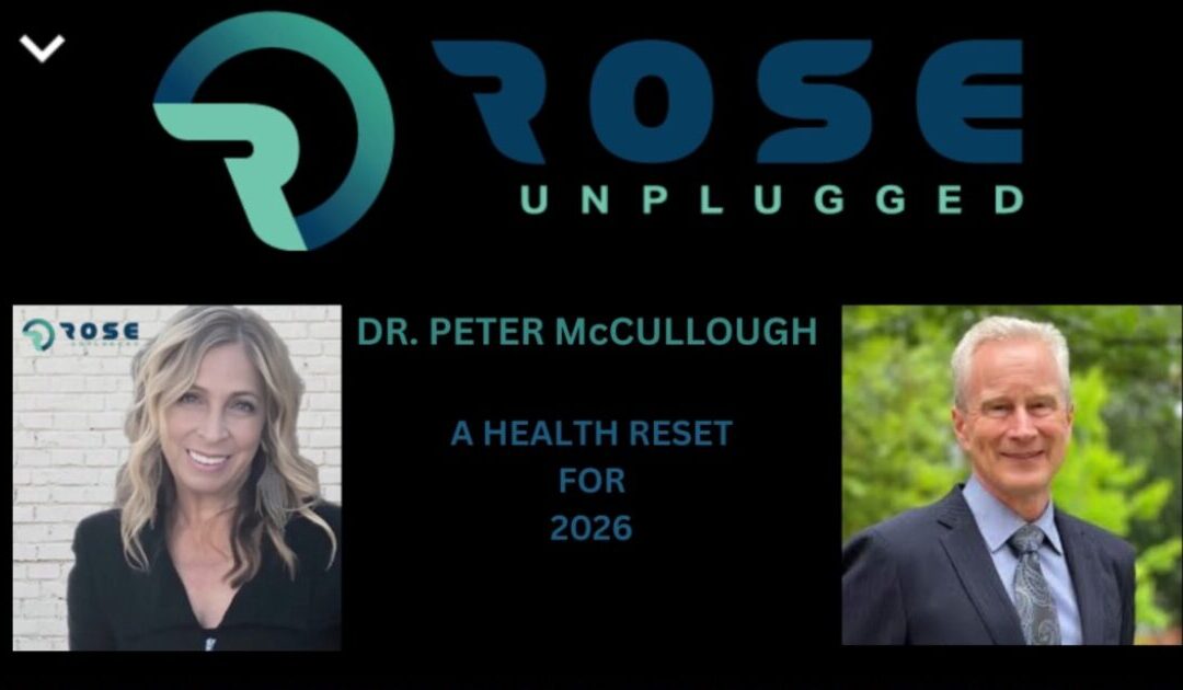 Rose Unplugged with Dr. Peter McCullough: A Health Reset For 2026 (AUDIO)