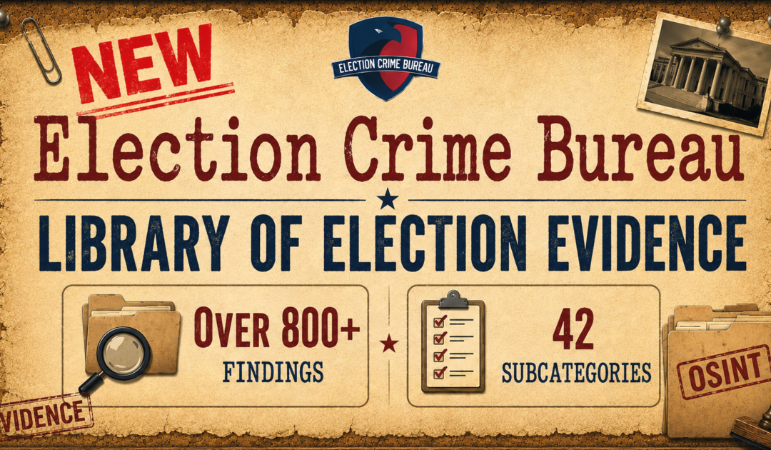 New Library of Election Evidence “Attack Vectors” — Election Crime Bureau Provides 800+ Findings In 42 Categories